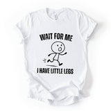 Wait For Me Funny Quote T Shirt Stick Figure Graphic