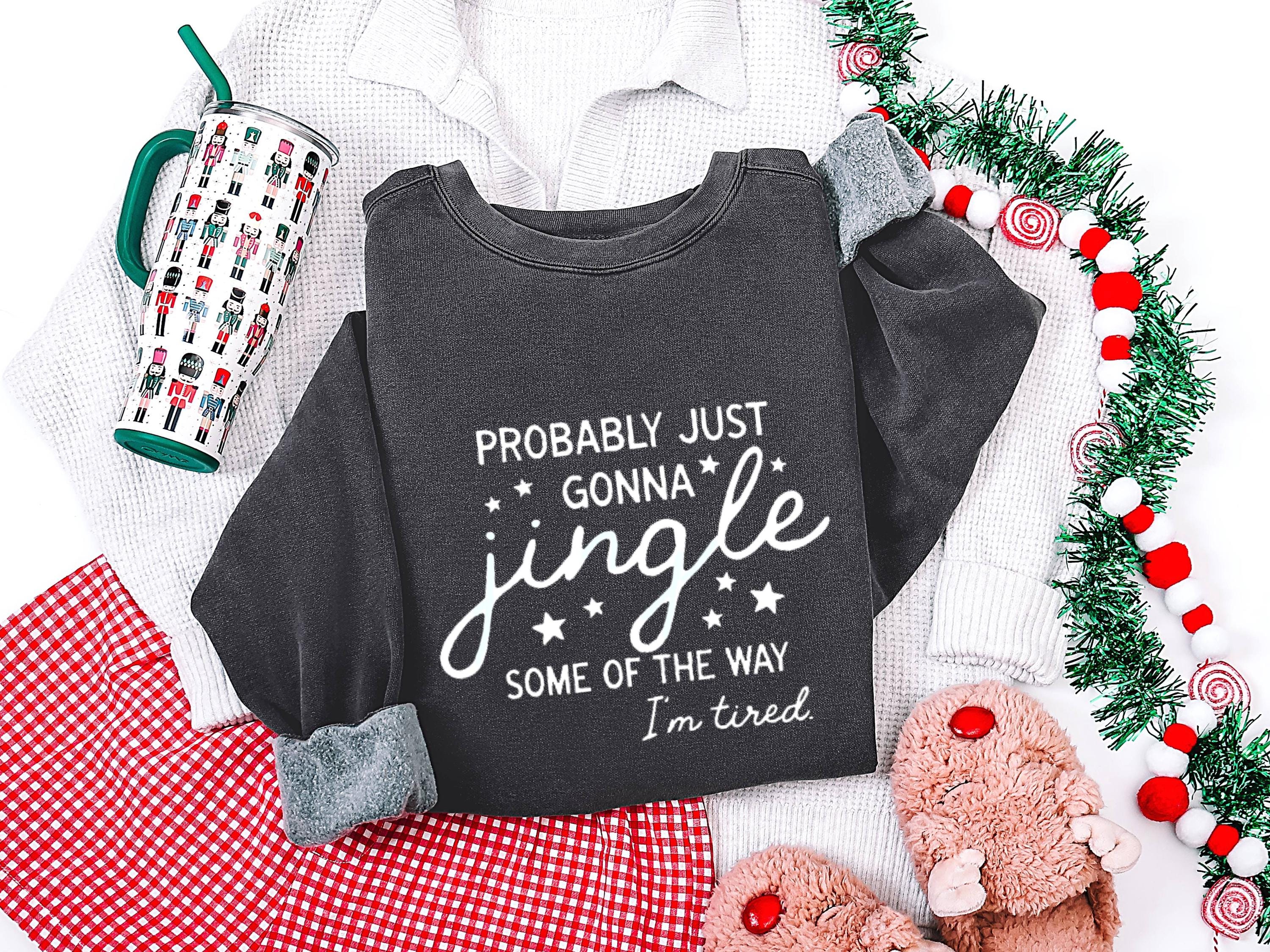 Probably Just Gonna Jingle Some Of The Way I'm Tired Christmas Sweatshirt, Funny Christmas Shirt