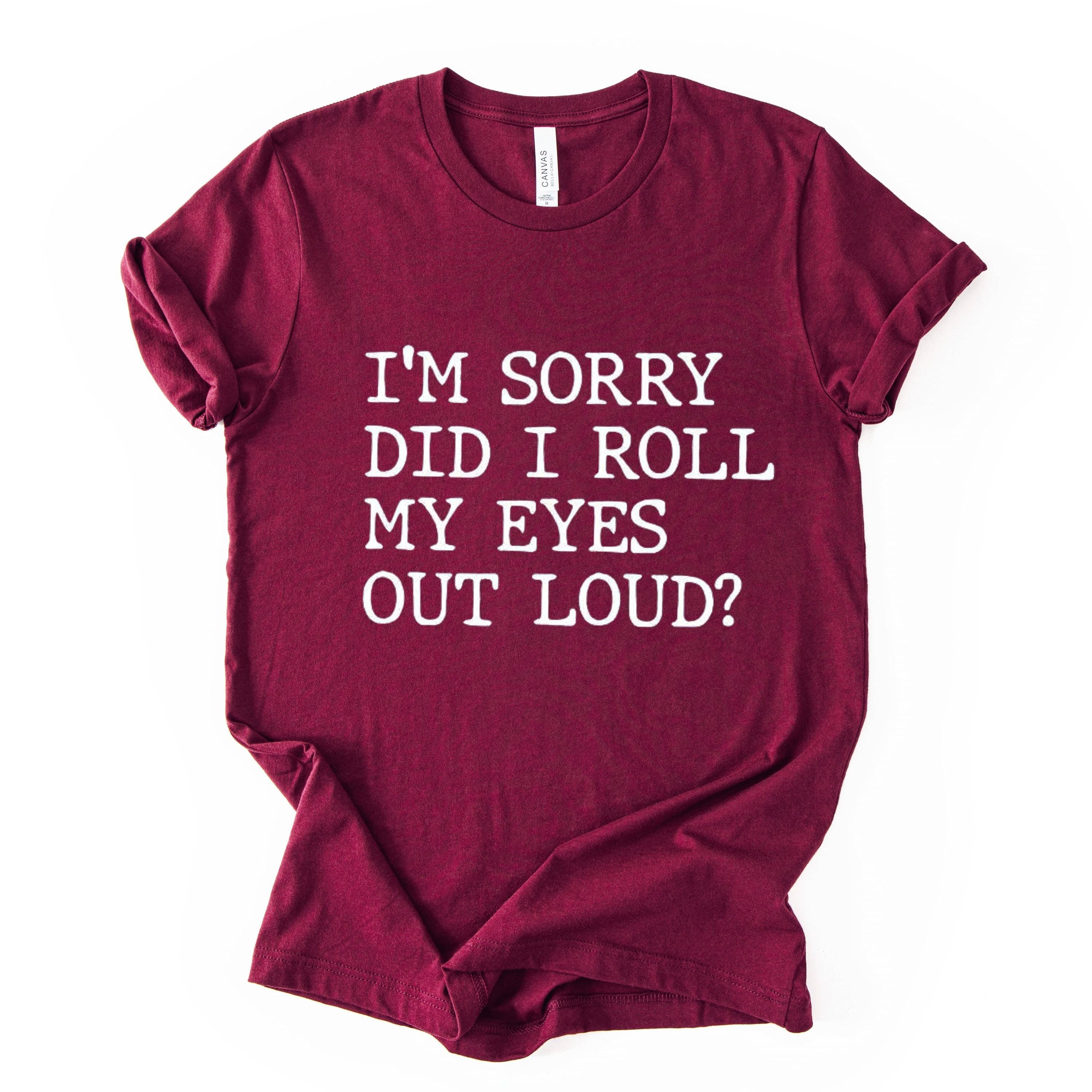 Did I Roll My Eyes Out Loud Quote Print T Shirt