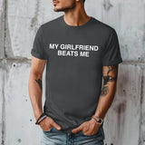 My girlfriend beats me tee, stylish casual T-Shirt for Everyday, Holiday, Vacation & outdoor wear, spring fashion, Quote tee,