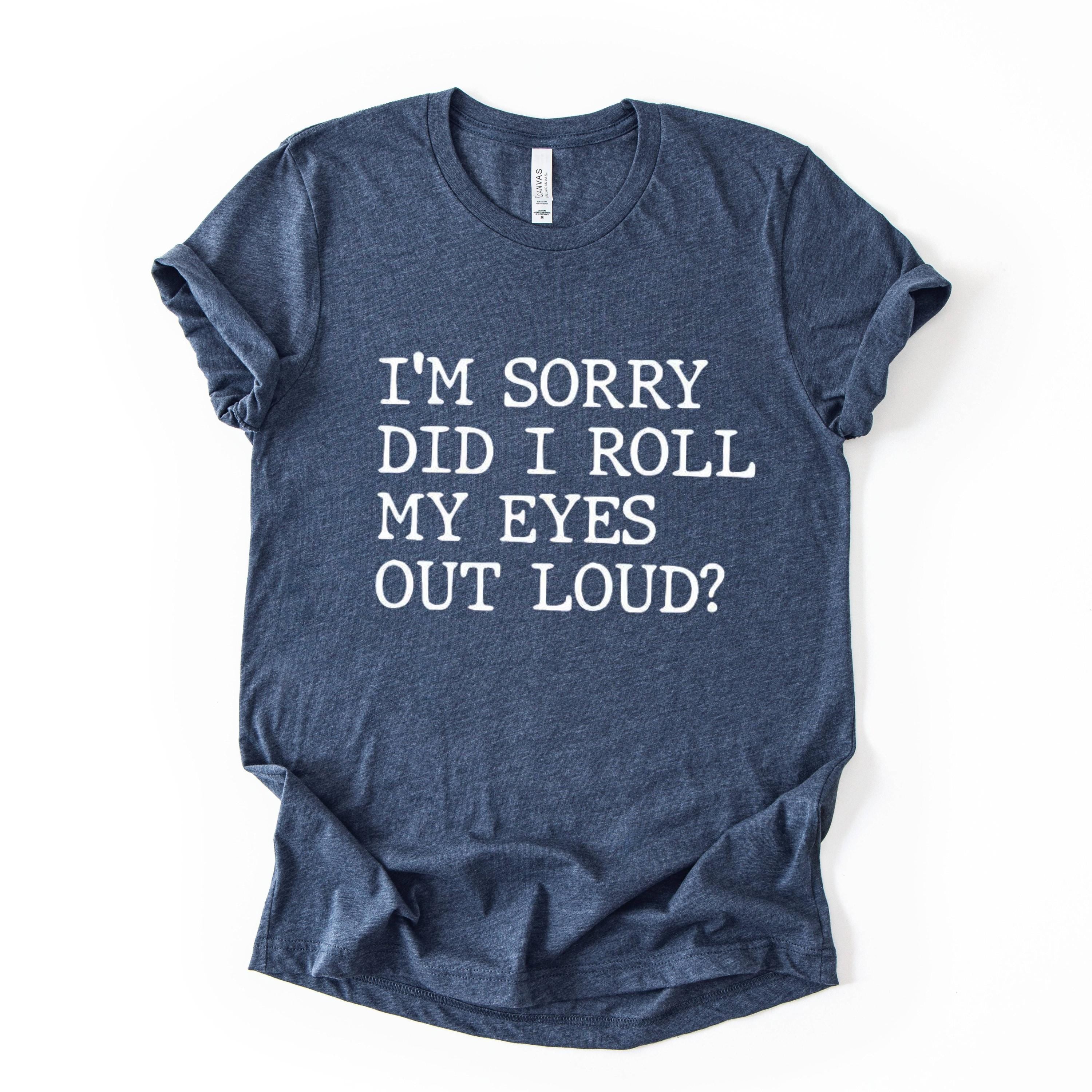 Did I Roll My Eyes Out Loud Quote Print T Shirt