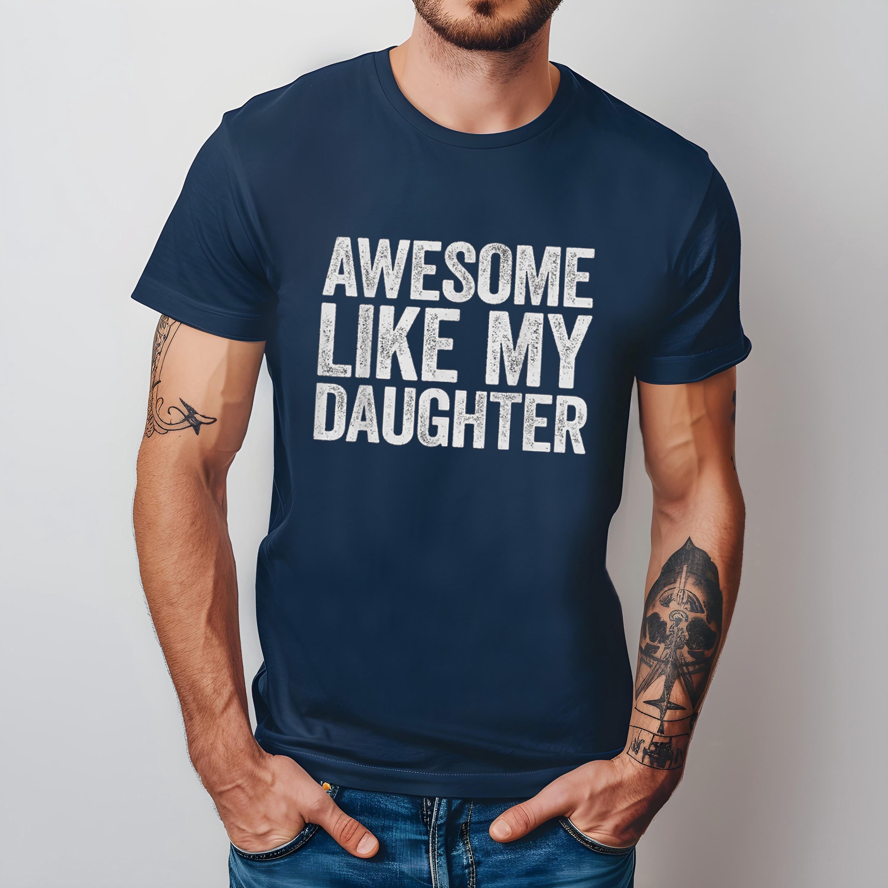 Like My Daughter Tee, Father's Day Gift