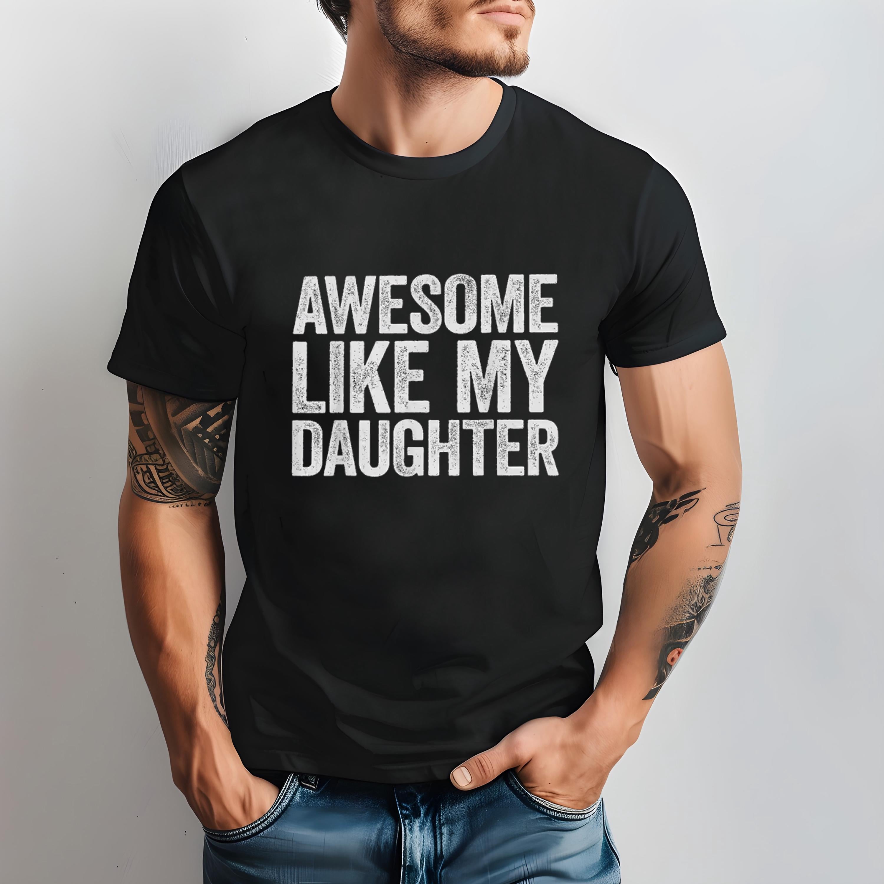 Like My Daughter Tee, Father's Day Gift
