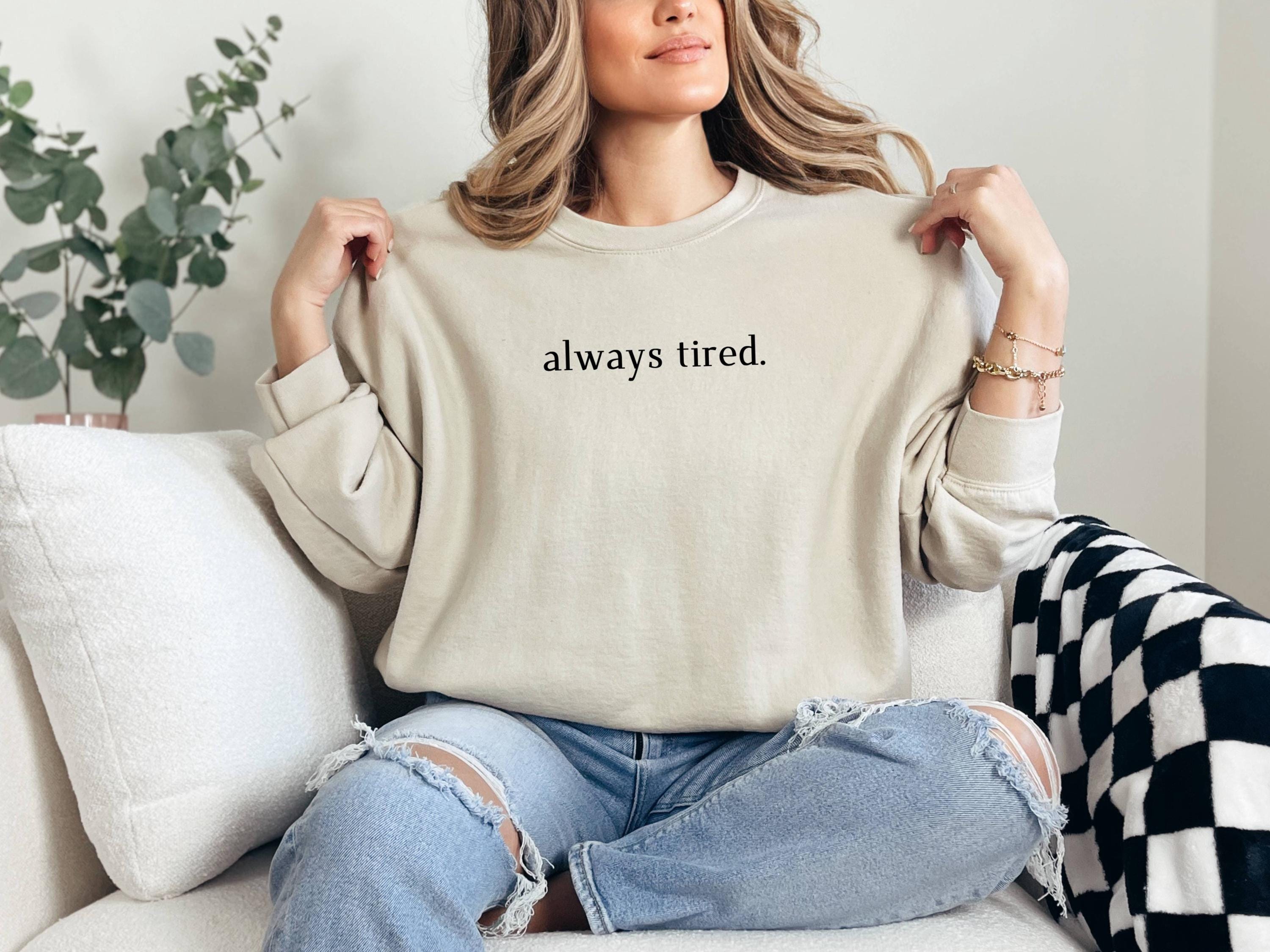 Always Tired Sweatshirt, Funny Quote Pullover, Cozy Graphic Crewneck, Lazy Day Comfy Sweater