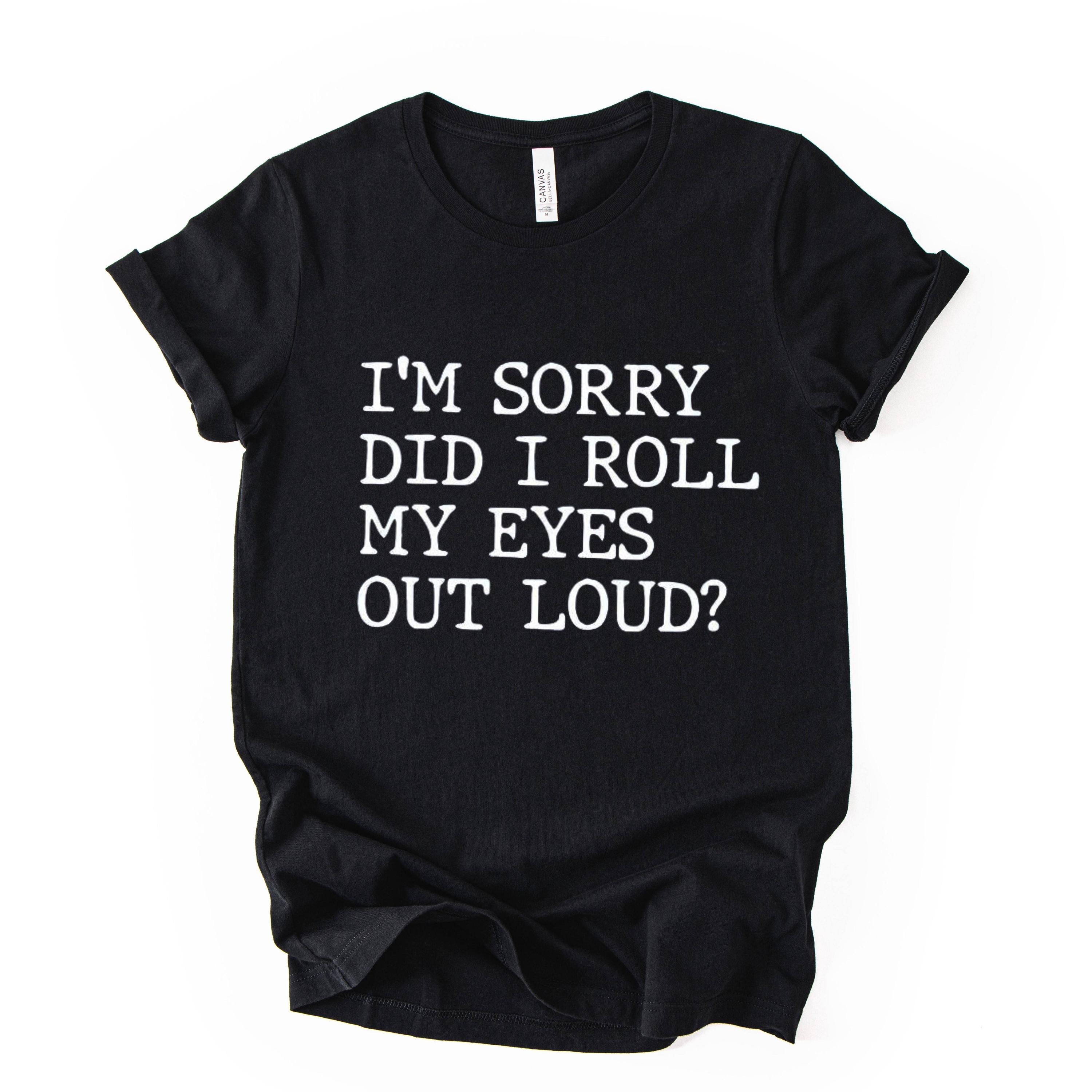 Did I Roll My Eyes Out Loud Quote Print T Shirt