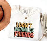 I Don't Wanna Be Friends T-Shirt: Sassy Statement Tee