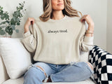Always Tired Sweatshirt, Funny Quote Pullover, Cozy Graphic Crewneck, Lazy Day Comfy Sweater