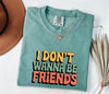 I Don't Wanna Be Friends T-Shirt: Sassy Statement Tee