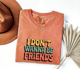I Don't Wanna Be Friends T-Shirt: Sassy Statement Tee