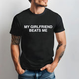My girlfriend beats me tee, stylish casual T-Shirt for Everyday, Holiday, Vacation & outdoor wear, spring fashion, Quote tee,